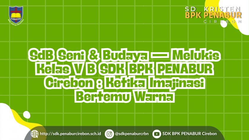 SdB Seni & Budaya — Melukis Kelas V B SDK BPK PENABUR Cirebon : Ketika Imajinasi Bertemu Warna