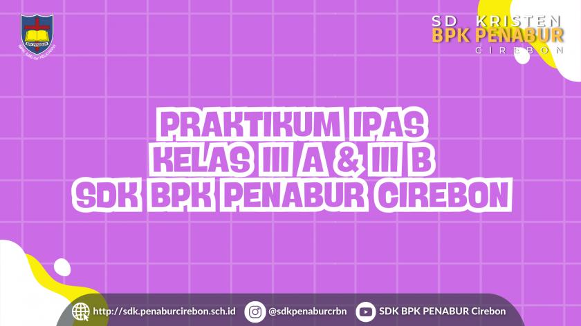 PRAKTIKUM IPAS KELAS III A & III B SDK BPK PENABUR CIREBON