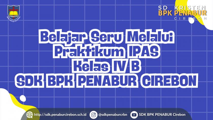 Belajar Seru Melalui Praktikum IPAS Kelas IV B SDK BPK PENABUR CIREBON
