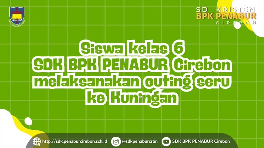 Siswa kelas 6 SDK BPK PENABUR Cirebon melaksanakan outing seru ke Kuningan